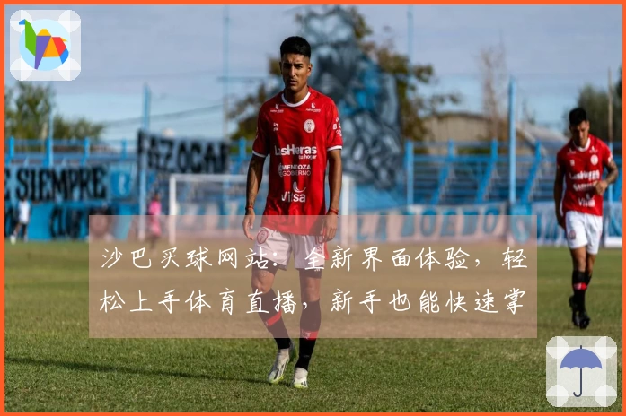 沙巴买球网站:全新界面体验,轻松上手体育直播,新手也能快速掌握